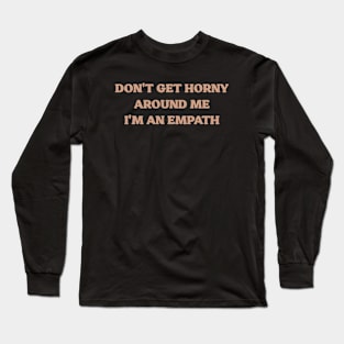 Don't get horny around me I'm an empath Long Sleeve T-Shirt